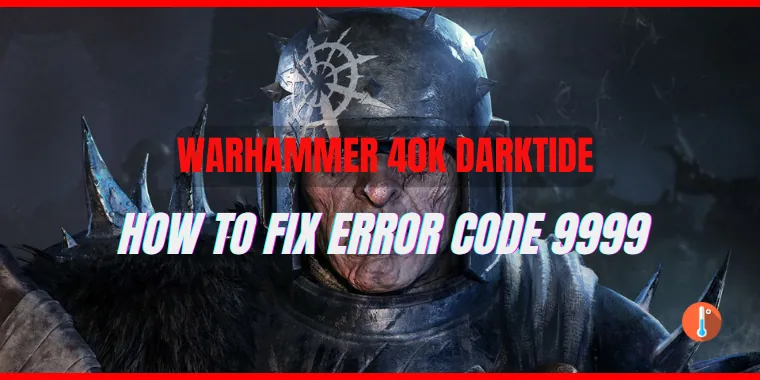 How To Fix Error Code 9999 In Warhammer Darktide 40K While joining Server