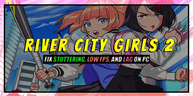 River City Girls 2 Crashing, Stuttering, Low FPS, and Lag on PC