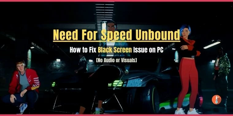 How to Fix Need For Speed Unbound Black Screen Issue on PC [No Audio or Visuals]
