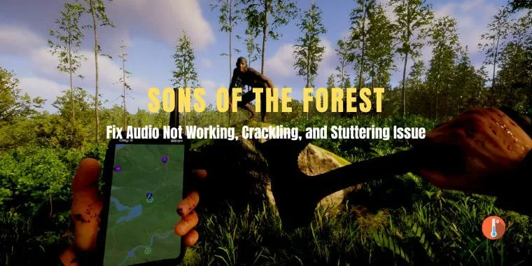 How To Fix Sons of the Forest Audio Not Working, Crackling, and Stuttering Issue on PC