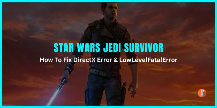 How To Fix Star Wars Jedi Survivor DirectX Error & LowLevelFatalError