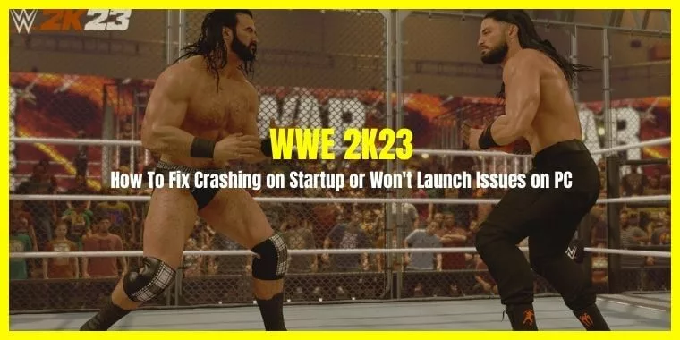 How To Fix WWE 2K23 Crashing on Startup or Won't Launch Issues on PC