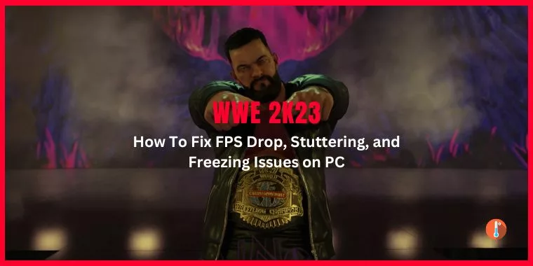 How To Fix WWE 2K23 FPS Drop, Stuttering, and Freezing on PC