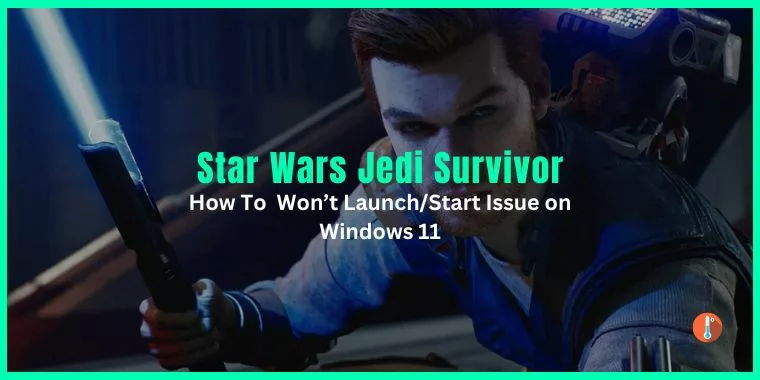 How To Star Wars Jedi Survivor Won’t Launch Issue on Windows 11