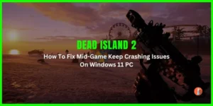 How To Fix Dead Island 2 Keeps Crashing On Windows 11 PC