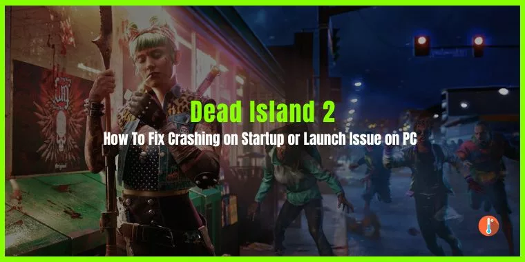 How To Fix Dead Island 2 Keeps Crashing on Startup or Launch Issue on PC