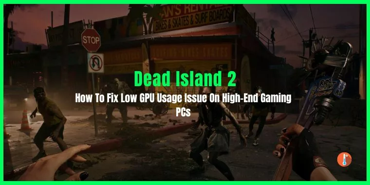How To Fix Dead Island 2 Low GPU Usage On High-End PCs