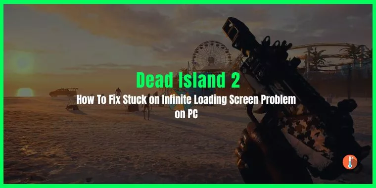 How To Fix Dead Island 2 Stuck on Loading Screen Problem on PC