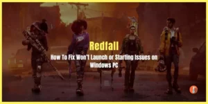 How To Fix Redfall Won’t Launch/Start on Windows PC