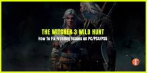 How To Fix The Witcher 3 Wild Hunt Freezing on PC/PS4/PS5