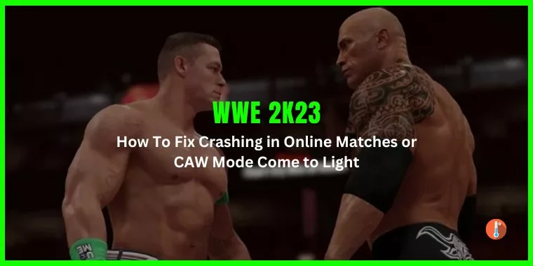 How To Fix WWE 2K23 Crashing in Online Matches or CAW Mode Come to Light