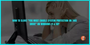 How To Slove "You Must Enable System Protection on This Drive" on Windows 11 & 10?