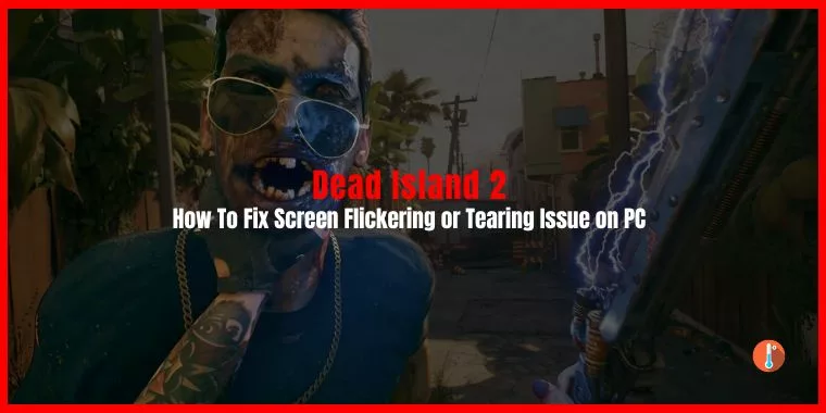 How to Fix Dead Island 2 Screen Flickering or Tearing Issue on PC